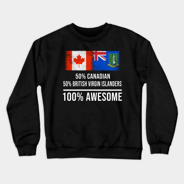 50% Canadian 50% British Virgin Islanders 100% Awesome - Gift for British Virgin Islanders Heritage From British Virgin Islands Crewneck Sweatshirt by Country Flags